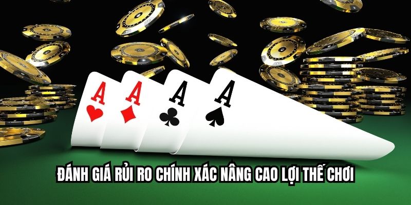 Đánh giá rủi ro chính xác nâng cao lợi thế chơi